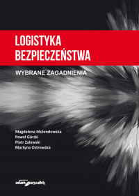 Logistyka bezpieczeństwa Wybrane zagadnienia - Górski Paweł, Molendowska Magdalena, Ostrowska Martyna, Zalewski Piotr | mała okładka
