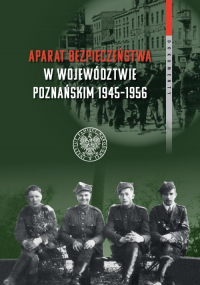 Aparat bezpieczeństwa w województwie poznańskim (1945-1956) Wybrane kierunki i metody (dokumenty) - Kościański Rafał | mała okładka