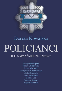Policjanci Ich najważniejsze sprawy - Dorota Kowalska | mała okładka