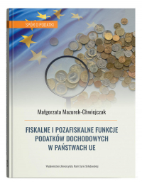 Fiskalne i pozafiskalne funkcje podatków dochodowych w państwach UE - Małgorzata Mazurek-Chwiejczak | mała okładka