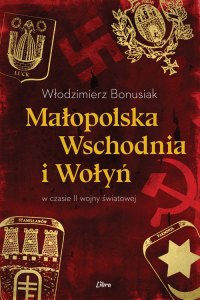 Małopolska Wschodnia i Wołyń w czasie II wojny światowej - Włodzimierz Bonusiak | mała okładka