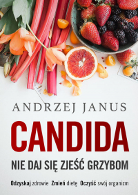 Candida Nie daj się zjeść grzybom - Andrzej Janus | mała okładka