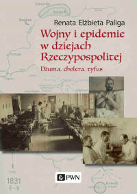 Wojny i epidemie w dziejach Rzeczypospolitej Dżuma, cholera, tyfus. - Paliga Renata Elżbieta | mała okładka