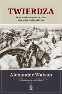 Twierdza Oblężenie Przemyśla i korzenie skrwawionych ziem Europy - Alexander Watson | mała okładka