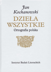 Jan Kochanowski Dzieła Wszystkie Ortografia polska - Kuźmicki Marcin | mała okładka