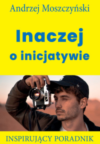 Inaczej o inicjatywie Inspirujący poradnik - Andrzej Moszczyński | mała okładka