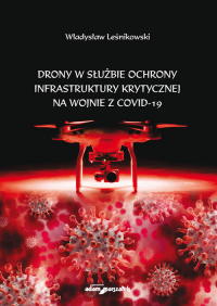 Drony w służbie ochrony infrastruktury krytycznej na wojnie z COVID-19 - Władysław Leśnikowski | mała okładka