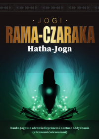 Hatha-Joga Nauka Jogów o zdrowiu fizycznem i o sztuce oddychania - Jogi Rama-Czaraka | mała okładka