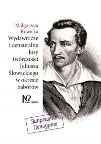 Wydawnicze i cenzuralne losy twórczości Juliusza Słowackiego w okresie zaborów - Małgorzata Rowicka | mała okładka