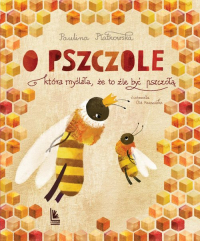 O pszczole która myślała, że to źle być pszczołą - Paulina Płatkowska | mała okładka