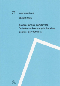 Asceza inność nomadyzm O dyskursach etycznych literatury polskiej po 1989 roku - Michał Koza | mała okładka