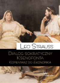 Dialog sokratyczny Ksenofonta Komentarz do Ekonomika - Leo Strauss | mała okładka