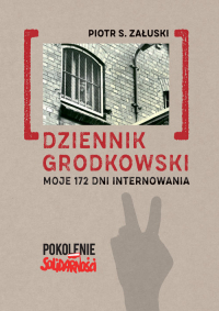 Dziennik grodkowski Moje 172 dni internowania - Piotr Załuski | mała okładka