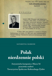 Polak nierdzennie polski Antysemicka kampania z marca`68 przeciwko szefowi Towarzystwa Społeczno-Kulturalnego - Katarzyna Markusz | mała okładka