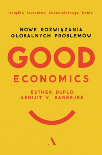 Good Economics Nowe Rozwiązania globalnych problemów - Banerjee Abhijit V., Duflo Esther | mała okładka