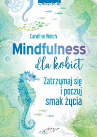 Mindfulness dla kobiet Zatrzymaj się i poczuj smak życia - Caroline Welch | mała okładka