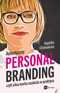 Autentyczny personal branding, czyli silna marka osobista w praktyce - Angelika Chimkowska | mała okładka