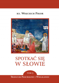 Spotkać się w słowie Tom 3 Triduum Paschalne i Wielkanoc - Wojciech Pikor | mała okładka