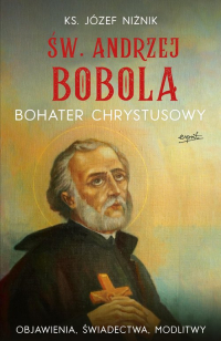 Św. Andrzej Bobola bohater Chrystusowy Objawienia, świadectwa, modlitwy - Józef Niżnik | mała okładka