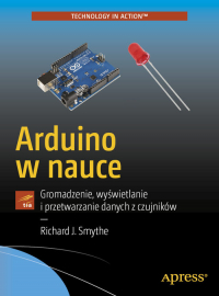 Arduino w nauce Gromadzenie, wyświetlanie i przetwarzanie danych z czujników - Smythe Richard J. | mała okładka