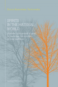 Spirits in the material world Aristotle's philosophy of mind, in particular his doctrine of nous poetikos - Sonia Kamińska-Tarkowska | mała okładka