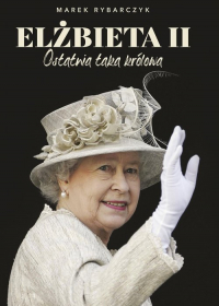 Elżbieta II Ostatnia taka królowa - Marek Rybarczyk | mała okładka