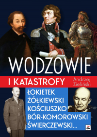 Wodzowie i katastrofy Łokietek Żółkiewski Kościuszko, Bór-Komorowski, Świerczewski... - Andrzej Zieliński | mała okładka