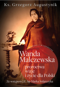Wanda Malczewska Proroctwa wizje i życie dla Polski - Grzegorz Augustynik | mała okładka