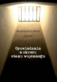 Opowiadania z okresu stanu wojennego - Piątek Bolesław Tadeusz | mała okładka