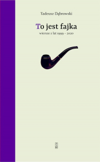 To jest fajka Wiersze z lat 1999-2020 - Tadeusz Dąbrowski | mała okładka