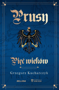 Prusy Pięć wieków - Grzegorz Kucharczyk | mała okładka