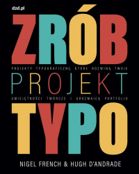 Zrób projekt typo Projekty typograficzne, które rozwiną twoje umiejętności twórcze i urozmaicą portfolio - D’Andrade Hugh, French Nigel | mała okładka