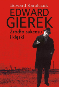 Edward Gierek Źródła sukcesu i klęski - Edward Karolczuk | mała okładka