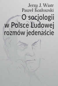 O socjologii w Polsce Ludowej rozmów jedenaście - Paweł Kozłowski, Wiatr Jerzy J. | mała okładka
