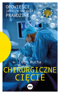 Chirurgiczne cięcie Opowieści jeszcze bardziej prawdziwe - Lech Mucha | mała okładka