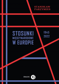 Stosunki międzynarodowe w Europie 1945-2022 - Stanisław Parzymies | mała okładka