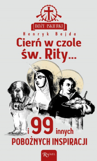 Boże iskierki Cierń w czole św. Rity... i 99 pobożnych inspiracji - Henryk Bejda | mała okładka