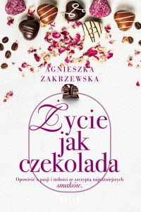 Życie jak czekolada - Agnieszka Zakrzewska | mała okładka