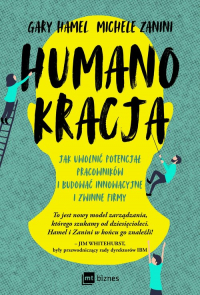 Humanokracja Jak uwolnić potencjał pracowników i budować innowacyjne i zwinne firmy - Hamel Gary, Zanini Michele | mała okładka