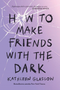 How To Make Friends With the Dark - Kathleen Glasgow | mała okładka
