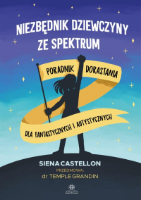 Niezbędnik dziewczyny ze spektrum Poradnik dorastania dla fantastycznych i autystycznych - Siena Castellon | mała okładka