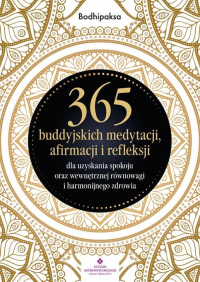 365 buddyjskich medytacji, afirmacji i refleksji dla uzyskania spokoju oraz wewnętrznej równowagi i harmonijnego zdrowia - Bodhipaksa | mała okładka