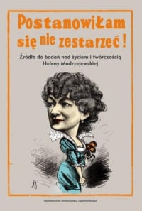Postanowiłam się nie zestarzeć Źródła do badań nad życiem i twórczością Heleny Modrzejewskiej - Alicja Kędziora | mała okładka