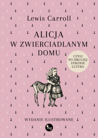 Alicja w zwierciadlanym domu, czyli po drugiej stronie lustra wydanie ilustrowane - Lewis Carroll | mała okładka