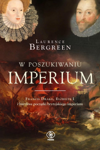 W poszukiwaniu imperium Francis Drake, Elżbieta I i burzliwe początki brytyjskiego imperium - Laurence Bergreen | mała okładka