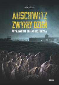 Auschwitz. Zwykły dzień Wprawnym okiem historyka - Adam Cyra | mała okładka