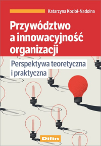 Przywództwo a innowacyjność organizacji Perspektywa teoretyczna i praktyczna - Kozioł-Nadolna Katarzyna | mała okładka