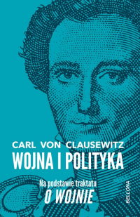 Wojna i polityka Na podstawie traktatu O wojnie - Carl Clausewitz | mała okładka