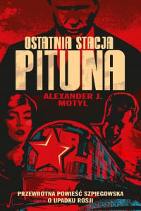 Ostatnia stacja Pituna Przewrotna powieść szpiegowska o upadku Rosji - Motyl Alexander J. | mała okładka