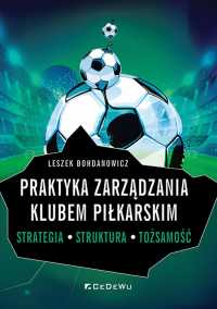 Praktyka zarządzania klubem piłkarskim. Strategia, struktura, tożsamość - Bohdanowicz Leszek | mała okładka